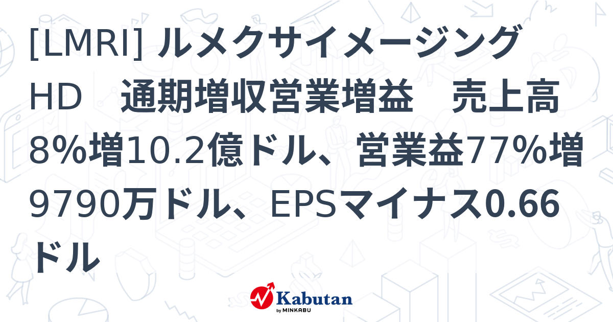 [LMRI] ルメクサイメージングHD 通期増収営業増益 売上高8％増10.2億ドル、営業益77％増9790万ドル、EPSマイナス0.66ドル ...