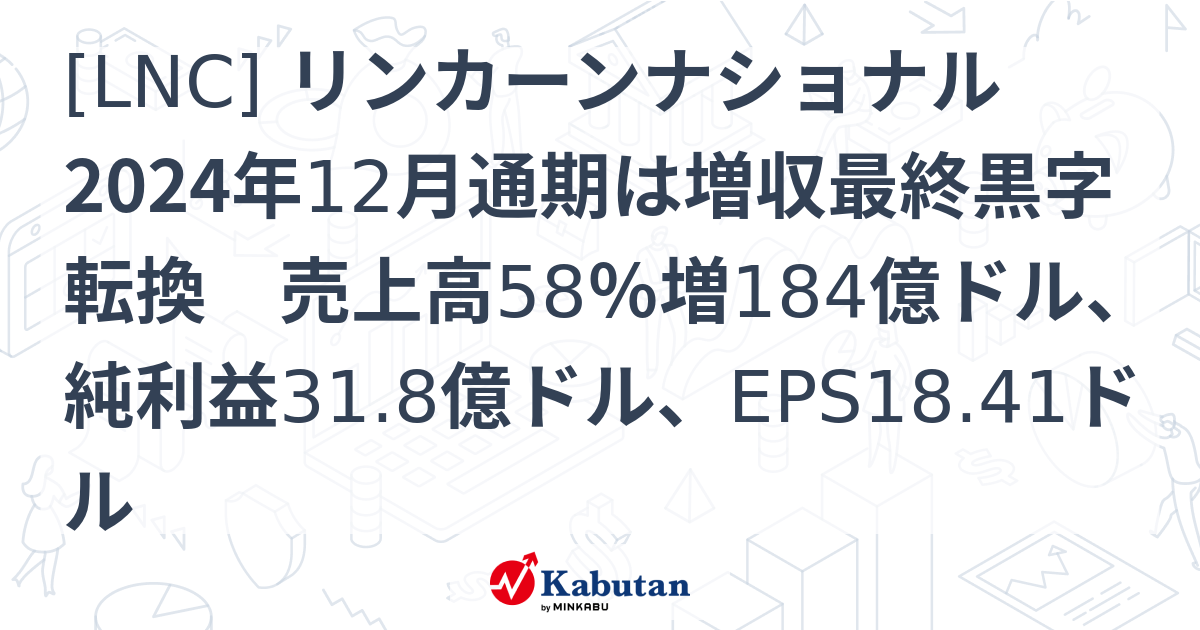 [LNC] リンカーンナショナル 2024年12月通期は増収最終黒字転換 売上高58％増184億ドル、純利益31.8億ドル、EPS18.41 ...
