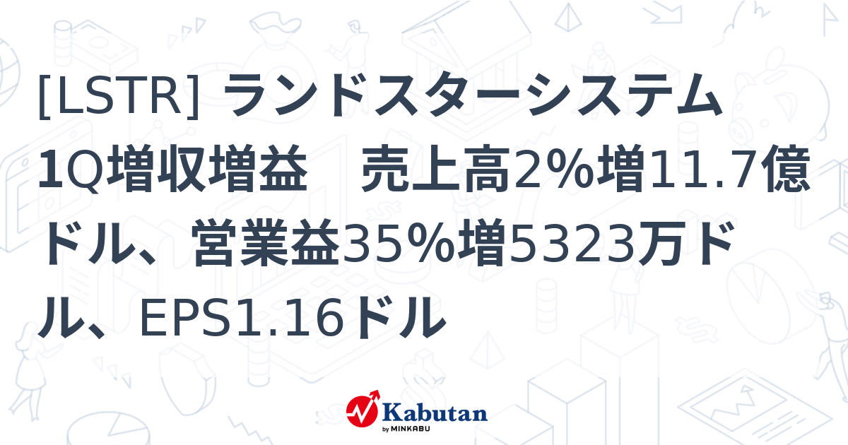 [LSTR] ランドスターシステム 1Q増収増益 売上高2％増11.7億ドル、営業益35％増5323万ドル、EPS1.16ドル - 株探 ...