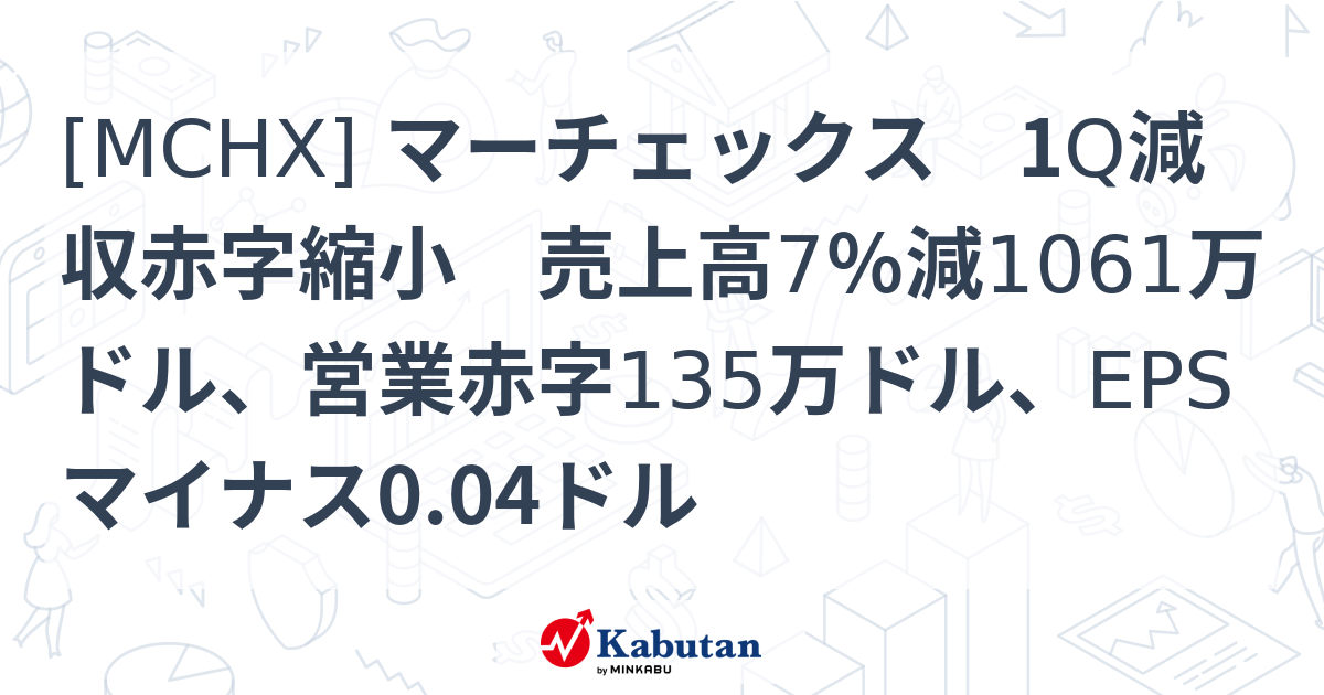 [MCHX] マーチェックス 1Q減収赤字縮小 売上高7％減1061万ドル、営業赤字135万ドル、EPSマイナス0.04ドル - 株探 ...