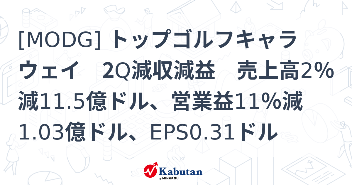 [MODG] トップゴルフキャラウェイ 2Q減収減益 売上高2％減11.5億ドル、営業益11％減1.03億ドル、EPS0.31ドル | 個別株 ...