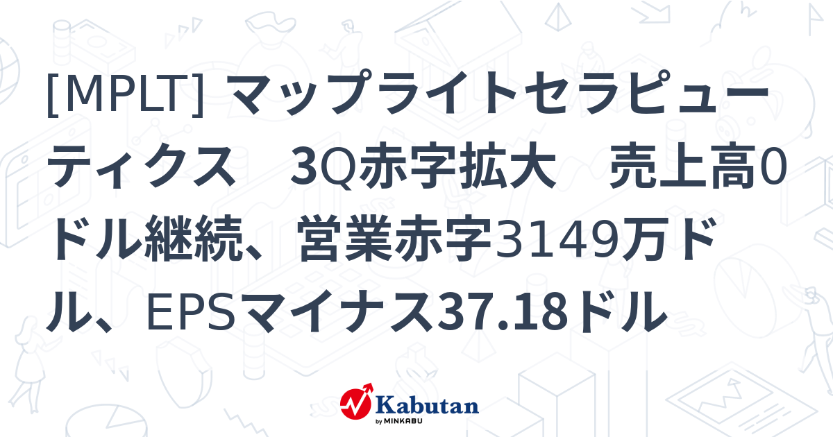 [MPLT] マップライトセラピューティクス 3Q赤字拡大 売上高0ドル継続、営業赤字3149万ドル、EPSマイナス37.18ドル - 株探 ...