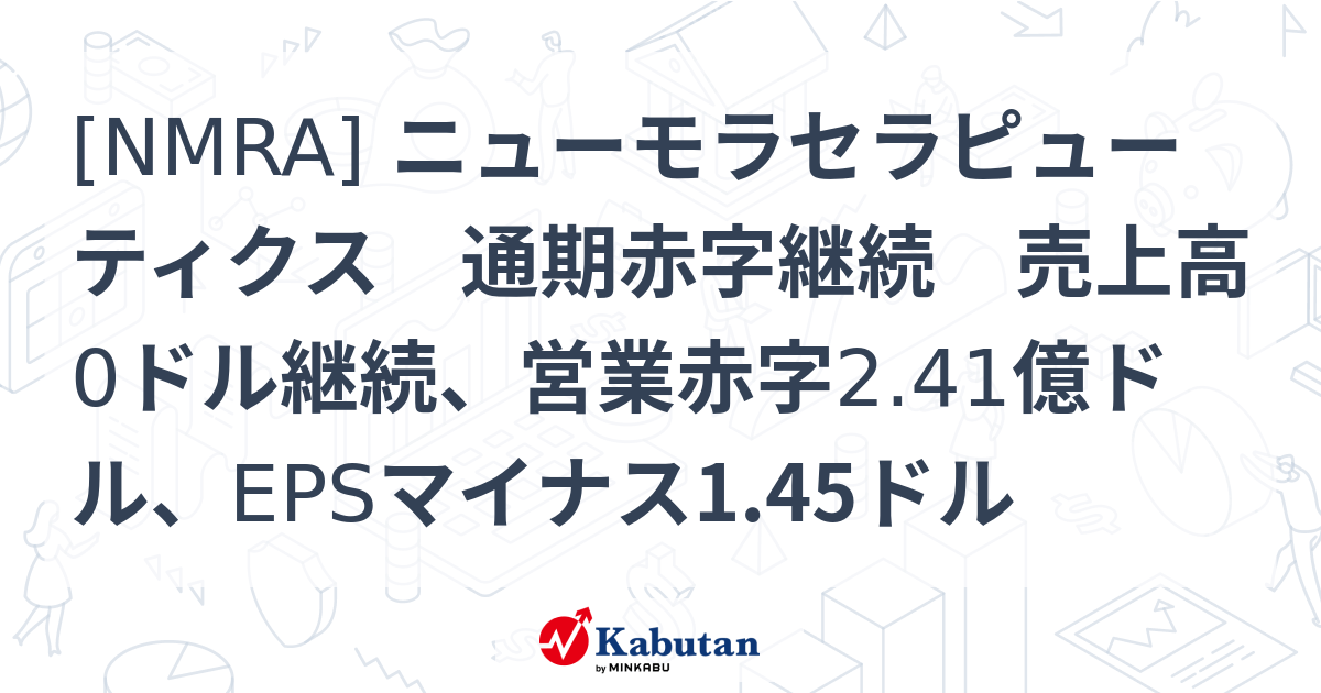 [NMRA] ニューモラセラピューティクス 通期赤字継続 売上高0ドル継続、営業赤字2.41億ドル、EPSマイナス1.45ドル - 株探 ...