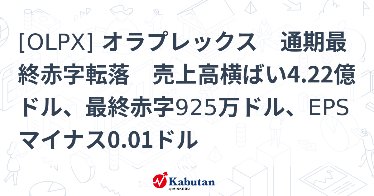 [OLPX] オラプレックス 通期最終赤字転落 売上高横ばい4.22億ドル、最終赤字925万ドル、EPSマイナス0.01ドル - 株探 ...