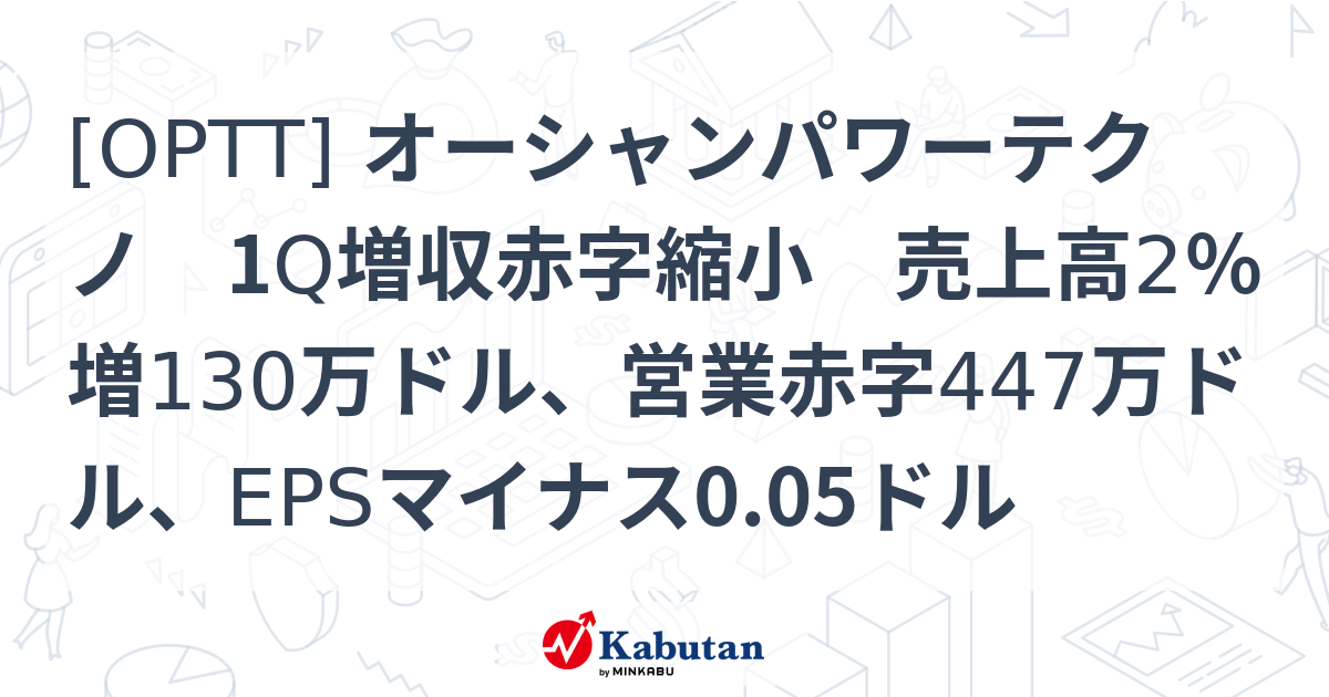 [OPTT] オーシャンパワーテクノ 1Q増収赤字縮小 売上高2％増130万ドル、営業赤字447万ドル、EPSマイナス0.05ドル - 株探 ...