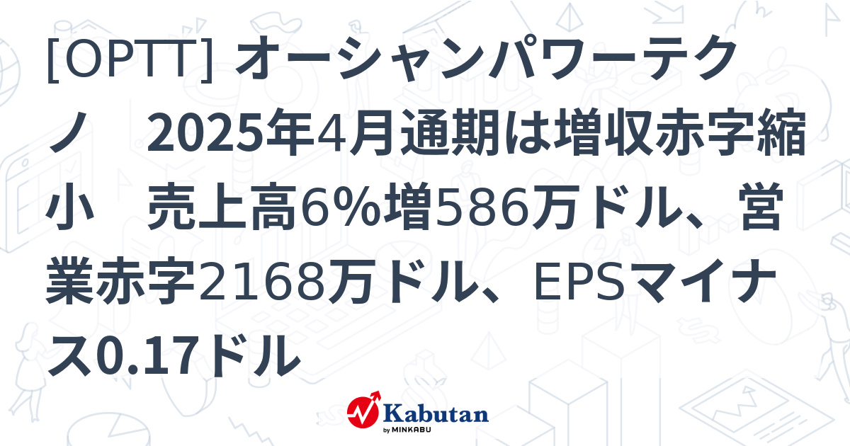 [OPTT] オーシャンパワーテクノ 2025年4月通期は増収赤字縮小 売上高6％増586万ドル、営業赤字2168万ドル、EPSマイナス0. ...