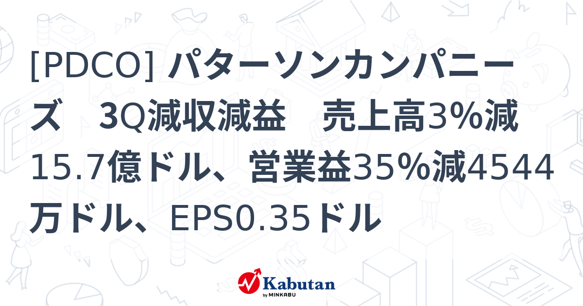 [PDCO] パターソンカンパニーズ 3Q減収減益 売上高3％減15.7億ドル、営業益35％減4544万ドル、EPS0.35ドル - 株探 ...