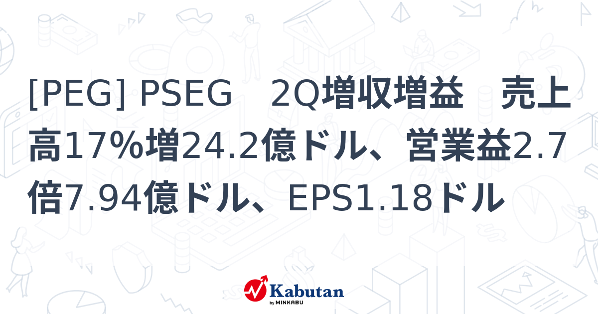 PEG PSEG 2Q増収増益 売上高17％増24 2億ドル、営業益2 7倍7 94億ドル、EPS1 18ドル 株探(かぶたん)｜米国株