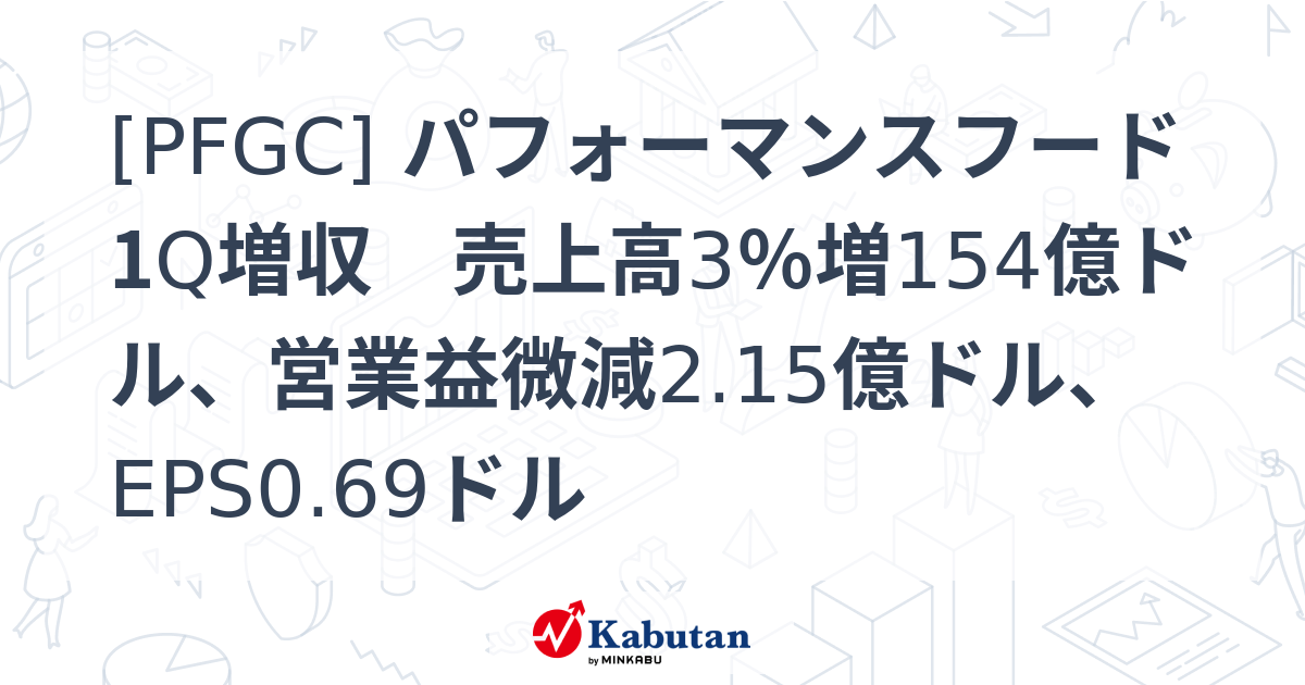 [PFGC] パフォーマンスフード 1Q増収 売上高3％増154億ドル、営業益微減2.15億ドル、EPS0.69ドル - 株探(かぶたん)｜米国株