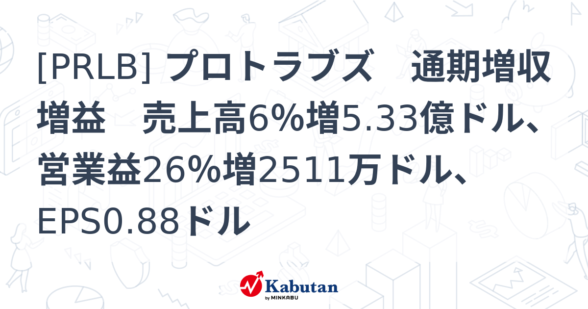 [PRLB] プロトラブズ 通期増収増益 売上高6％増5.33億ドル、営業益26％増2511万ドル、EPS0.88ドル - 株探(かぶたん)｜米国株