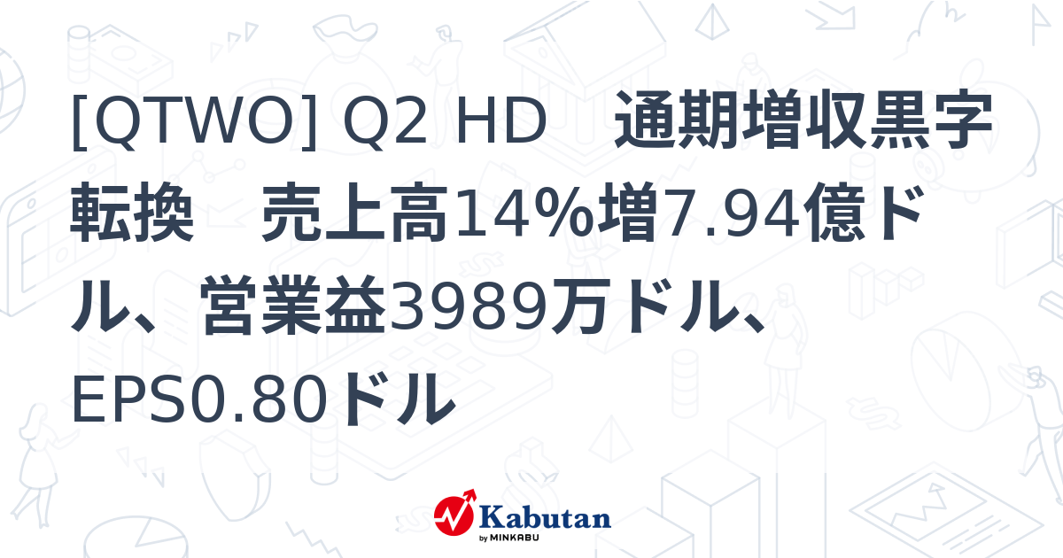 [QTWO] Q2 HD 通期増収黒字転換 売上高14％増7.94億ドル、営業益3989万ドル、EPS0.80ドル - 株探(かぶたん)｜米国株