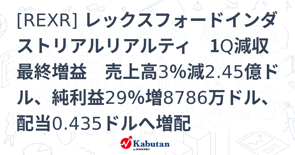 [REXR] レックスフォードインダストリアルリアルティ 1Q減収最終増益 売上高3％減2.45億ドル、純利益29％増8786万ドル、配当0. ...