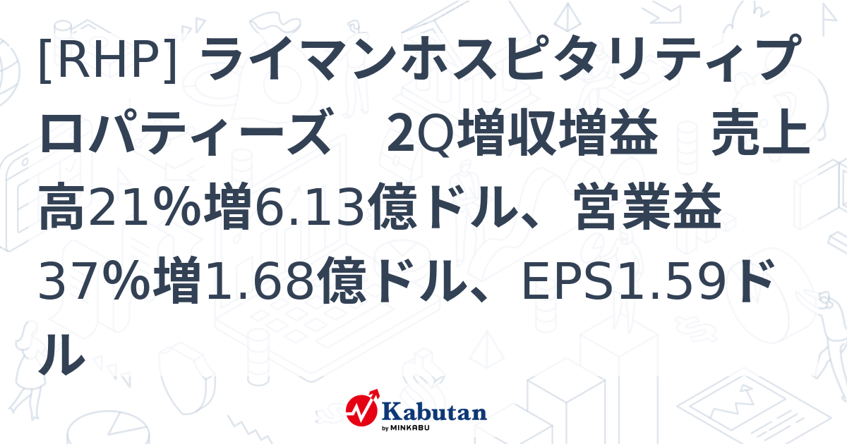 [RHP] ライマンホスピタリティプロパティーズ 2Q増収増益 売上高21％増6.13億ドル、営業益37％増1.68億ドル、EPS1.59ドル