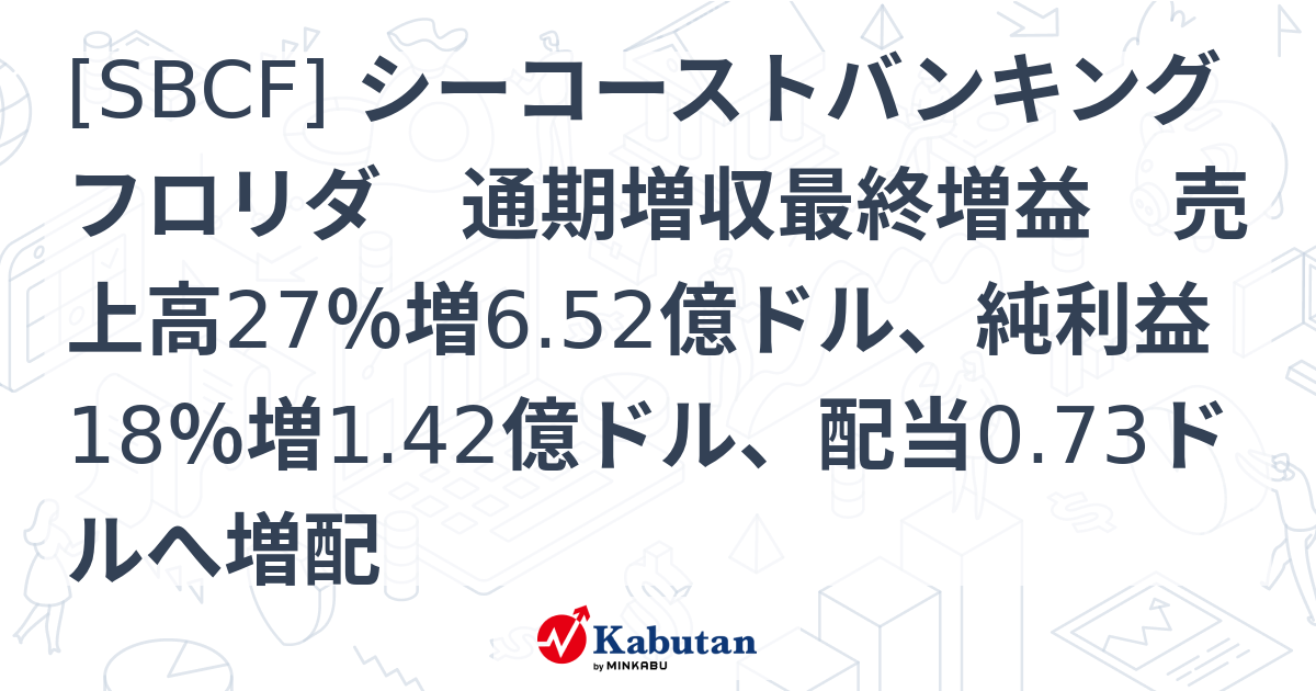 [SBCF] シーコーストバンキングフロリダ 通期増収最終増益 売上高27％増6.52億ドル、純利益18％増1.42億ドル、配当0.73ドルへ ...