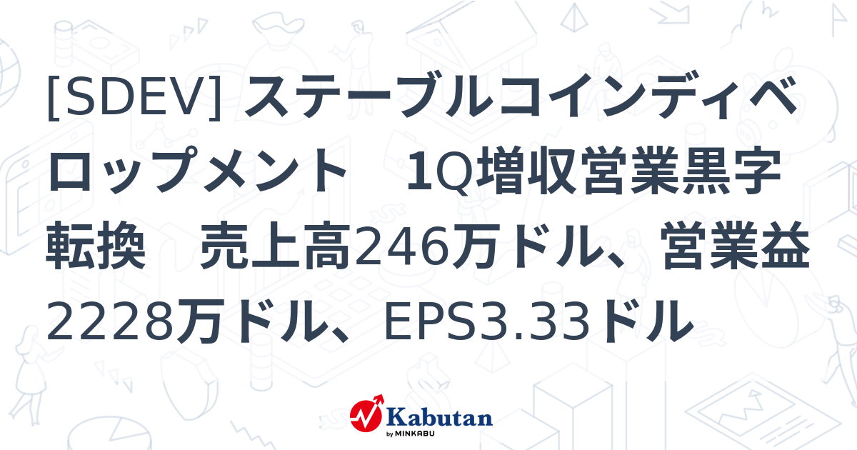 [SDEV] ステーブルコインディベロップメント 1Q増収営業黒字転換 売上高246万ドル、営業益2228万ドル、EPS3.33ドル | 個別 ...