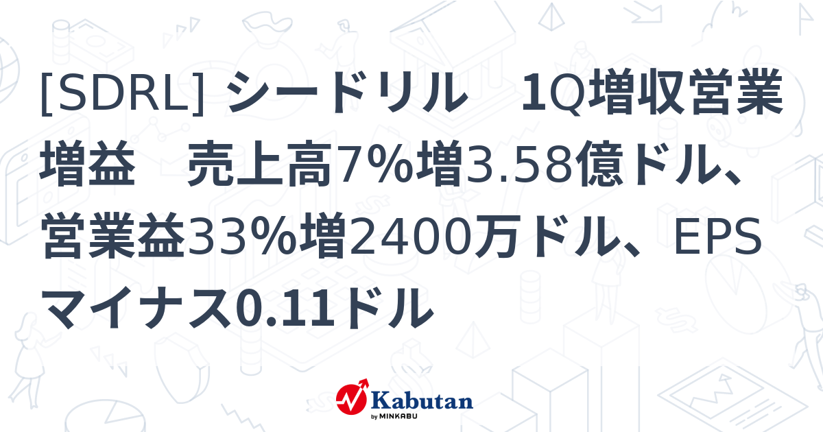 [SDRL] シードリル 1Q増収営業増益 売上高7％増3.58億ドル、営業益33％増2400万ドル、EPSマイナス0.11ドル - 株探 ...
