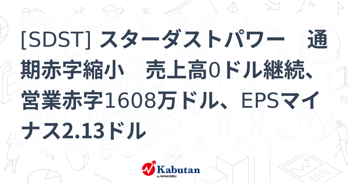 [SDST] スターダストパワー 通期赤字縮小 売上高0ドル継続、営業赤字1608万ドル、EPSマイナス2.13ドル - 株探(かぶたん)｜米国株