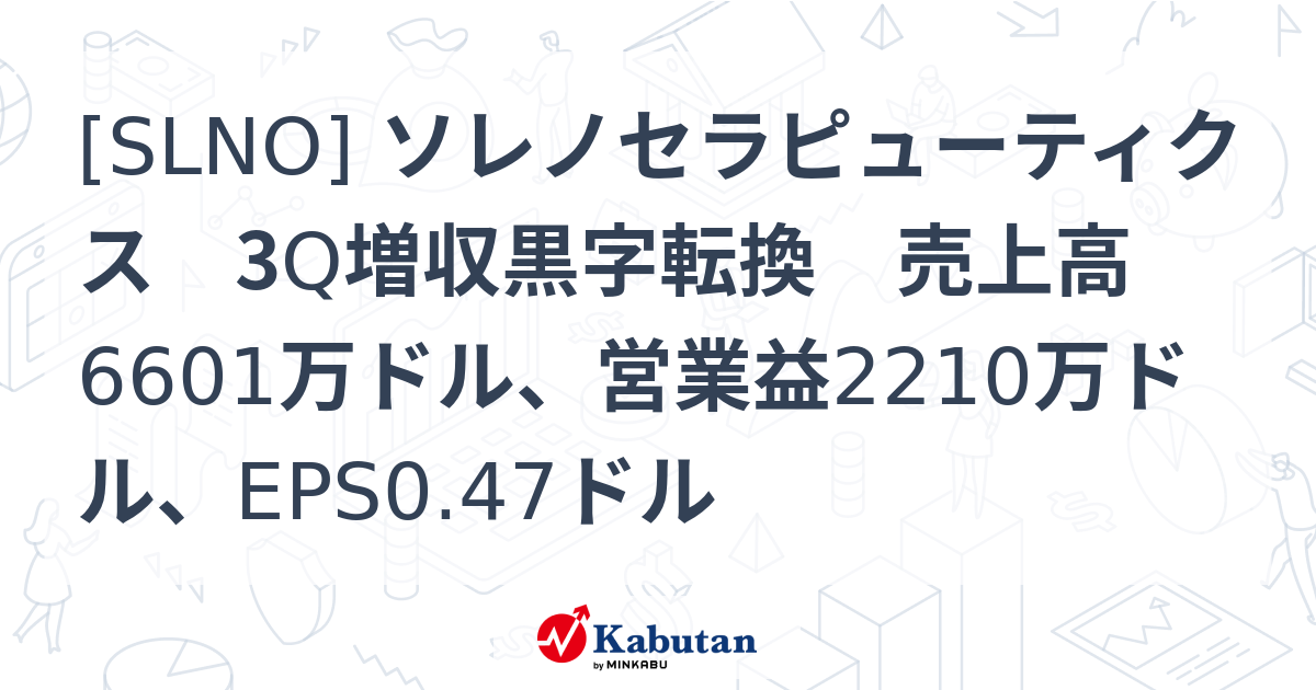 [SLNO] ソレノセラピューティクス 3Q増収黒字転換 売上高6601万ドル、営業益2210万ドル、EPS0.47ドル - 株探(かぶたん)｜米国株