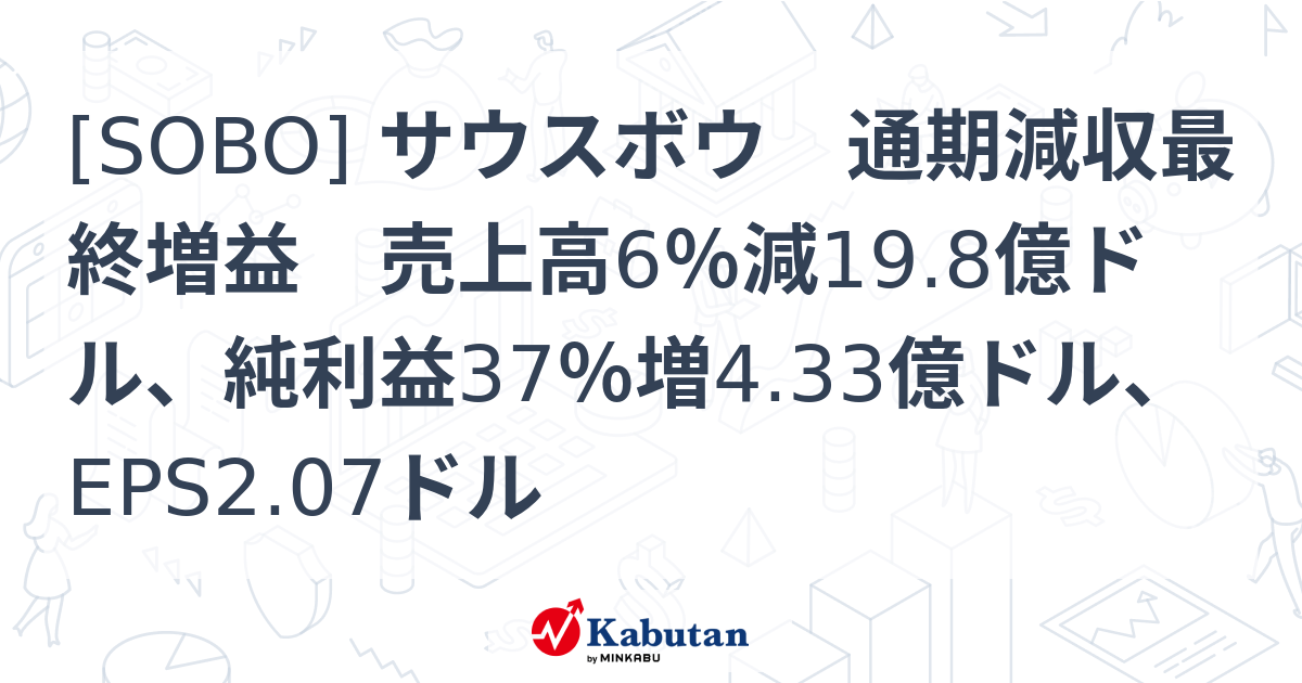 [SOBO] サウスボウ 通期減収最終増益 売上高6％減19.8億ドル、純利益37％増4.33億ドル、EPS2.07ドル - 株探(かぶたん)｜米国株
