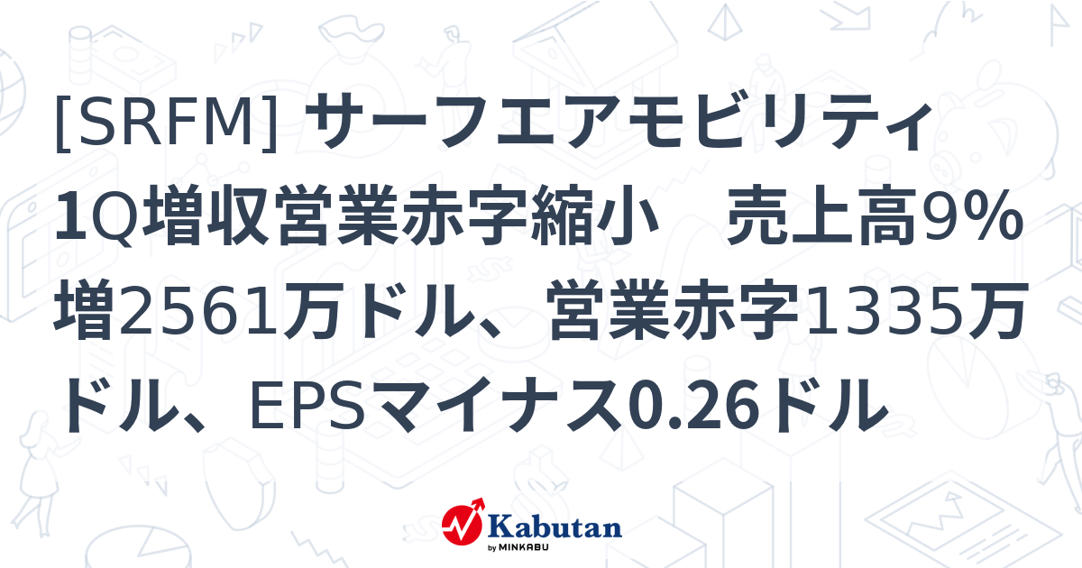 [SRFM] サーフエアモビリティ 1Q増収営業赤字縮小 売上高9％増2561万ドル、営業赤字1335万ドル、EPSマイナス0.26ドル ...