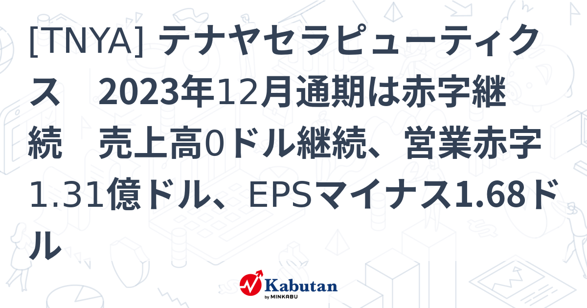 [TNYA] テナヤセラピューティクス 2023年12月通期は赤字継続 売上高0ドル継続、営業赤字1.31億ドル、EPSマイナス1.68ドル ...