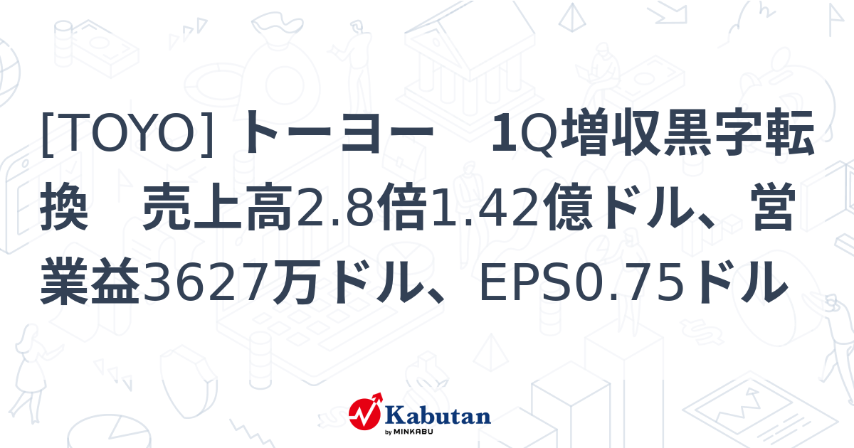 [TOYO] トーヨー 1Q増収黒字転換 売上高2.8倍1.42億ドル、営業益3627万ドル、EPS0.75ドル - 株探(かぶたん)｜米国株