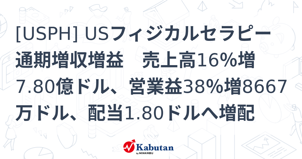 [USPH] USフィジカルセラピー 通期増収増益 売上高16％増7.80億ドル、営業益38％増8667万ドル、配当1.80ドルへ増配 ...