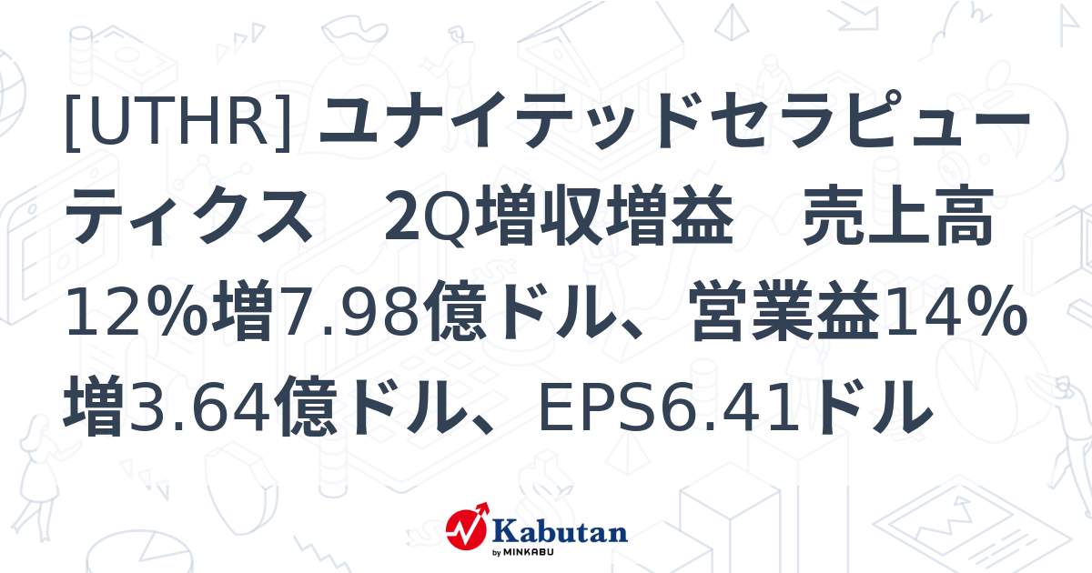 [UTHR] ユナイテッドセラピューティクス 2Q増収増益 売上高12％増7.98億ドル、営業益14％増3.64億ドル、EPS6.41ドル ...