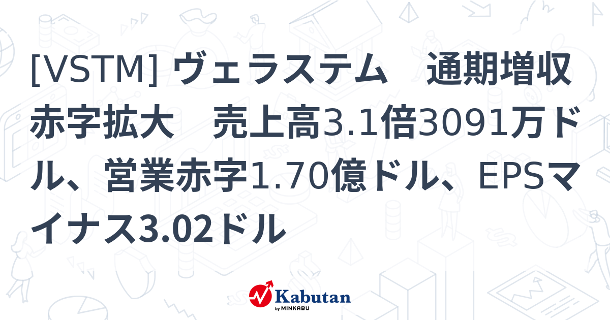 [VSTM] ヴェラステム 通期増収赤字拡大 売上高3.1倍3091万ドル、営業赤字1.70億ドル、EPSマイナス3.02ドル - 株探 ...
