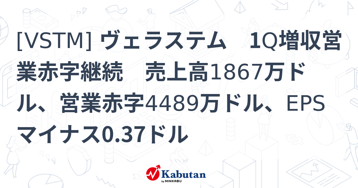 [VSTM] ヴェラステム 1Q増収営業赤字継続 売上高1867万ドル、営業赤字4489万ドル、EPSマイナス0.37ドル - 株探(かぶたん ...
