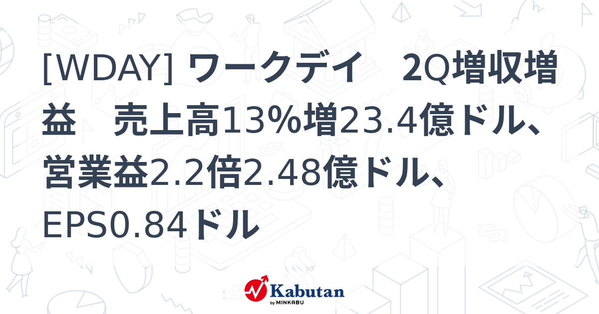 [WDAY] ワークデイ 2Q増収増益 売上高13％増23.4億ドル、営業益2.2倍2.48億ドル、EPS0.84ドル - 株探(かぶたん)｜米国株