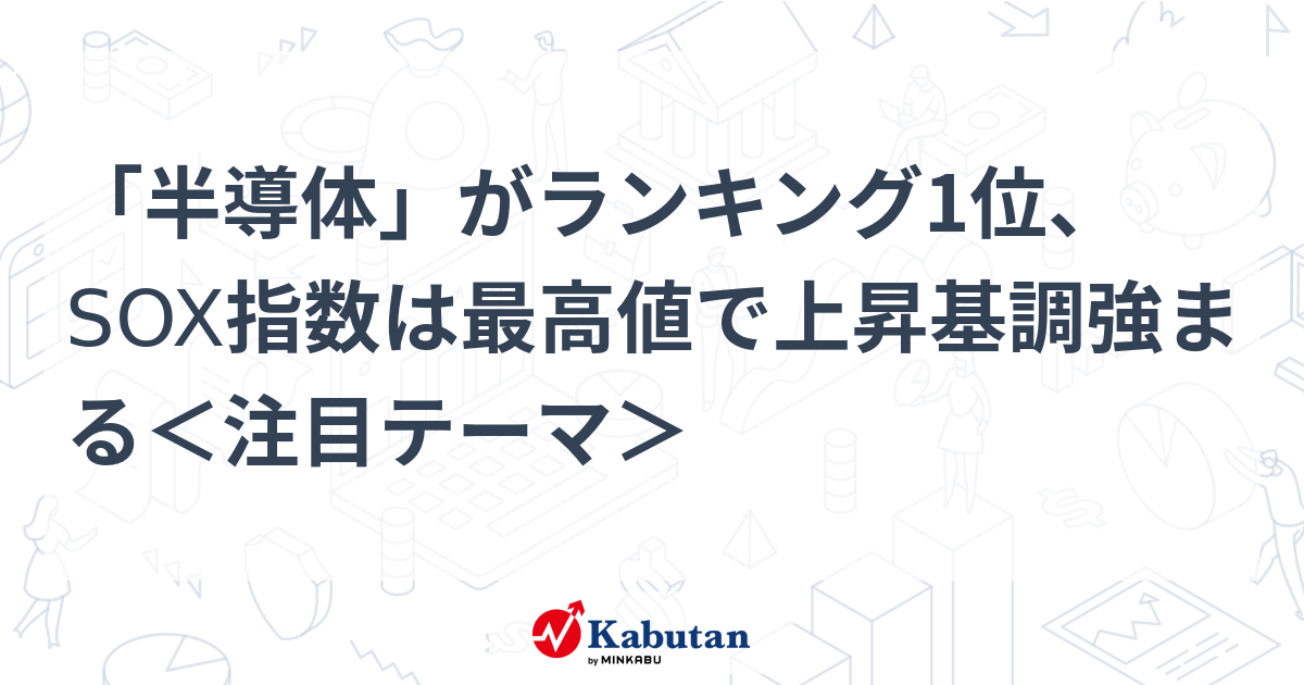 「半導体」がランキング1位、SOX指数は最高値で上昇基調強まる＜注目テーマ＞ - minkabu PRESS