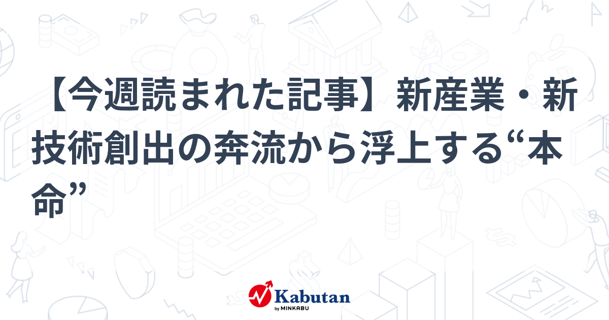 【今週読まれた記事】新産業・新技術創出の奔流から浮上する“本命”   特集 - 株探ニュース