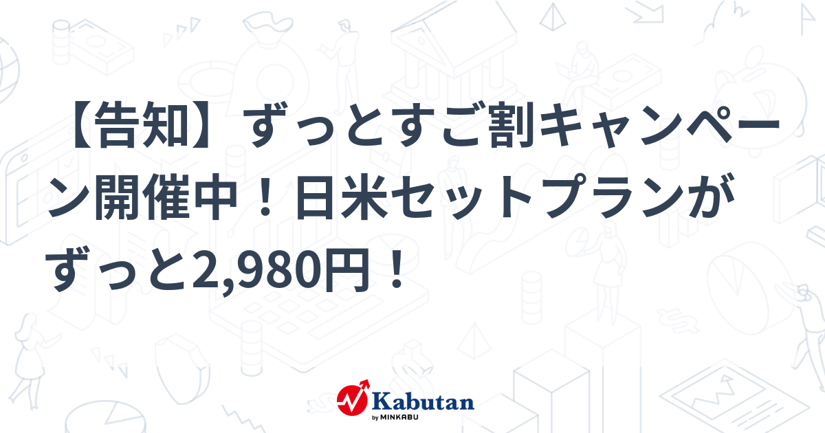 告知】ずっとすご割キャンペーン開催中！日米セットプランがずっと2,980円！ | 告知 - 株探ニュース