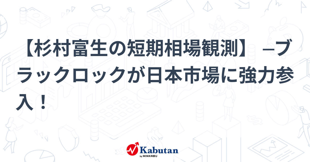 杉村富生の短期相場観測】 ─ブラックロックが日本市場に強力