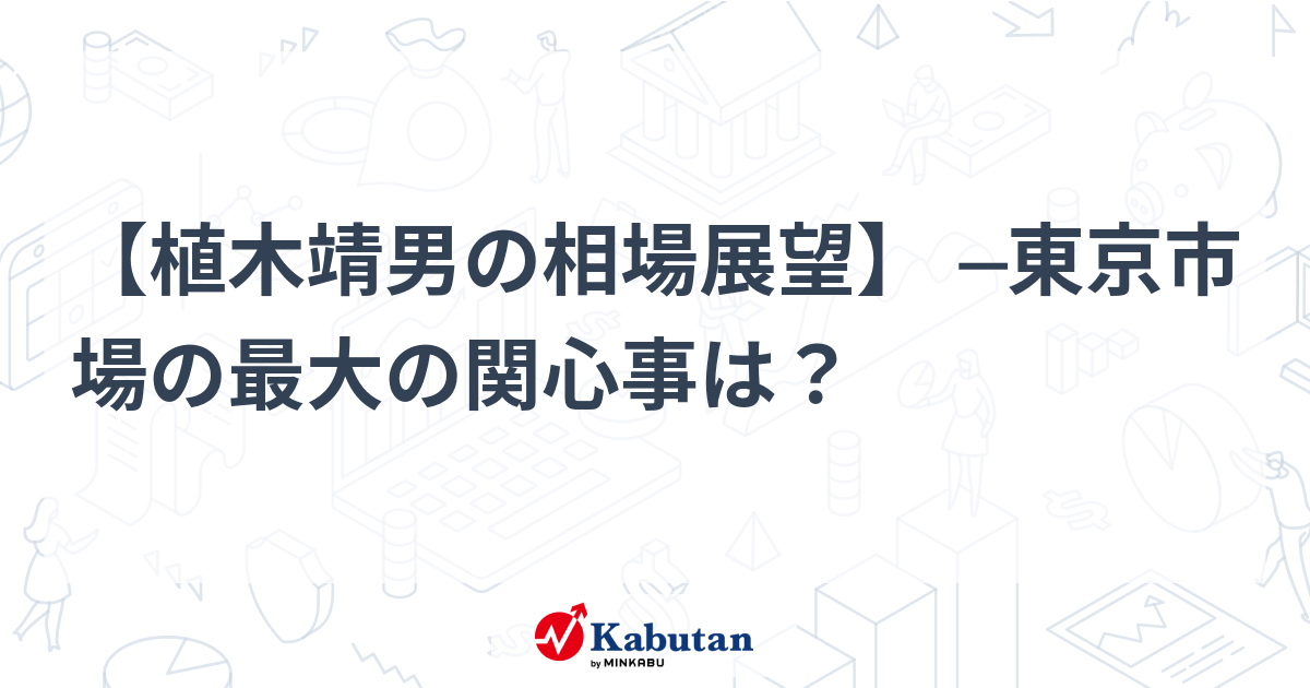 [Yasuo Ueki’s market outlook]─What is the biggest concern of the Tokyo market? | Market Conditions – Stock Search News