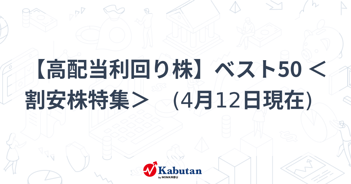 【高配当利回り株】ベスト50 ＜割安株特集＞　(4月12日現在)   特集 - 株探ニュース