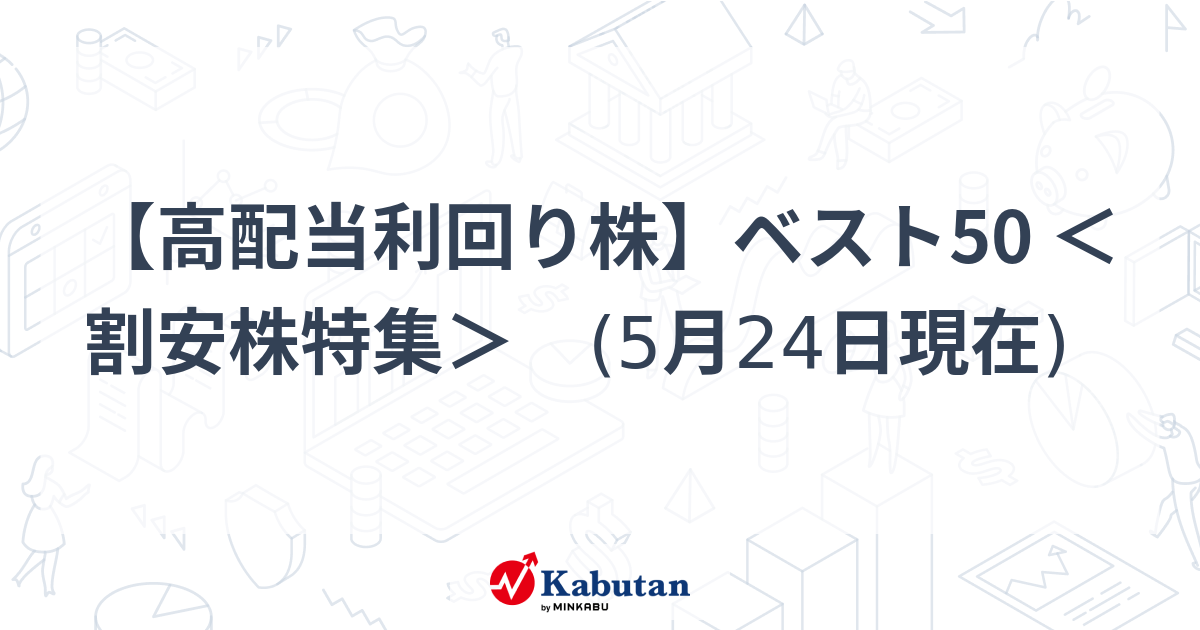 【高配当利回り株】ベスト50 ＜割安株特集＞　(5月24日現在)   特集 - 株探ニュース