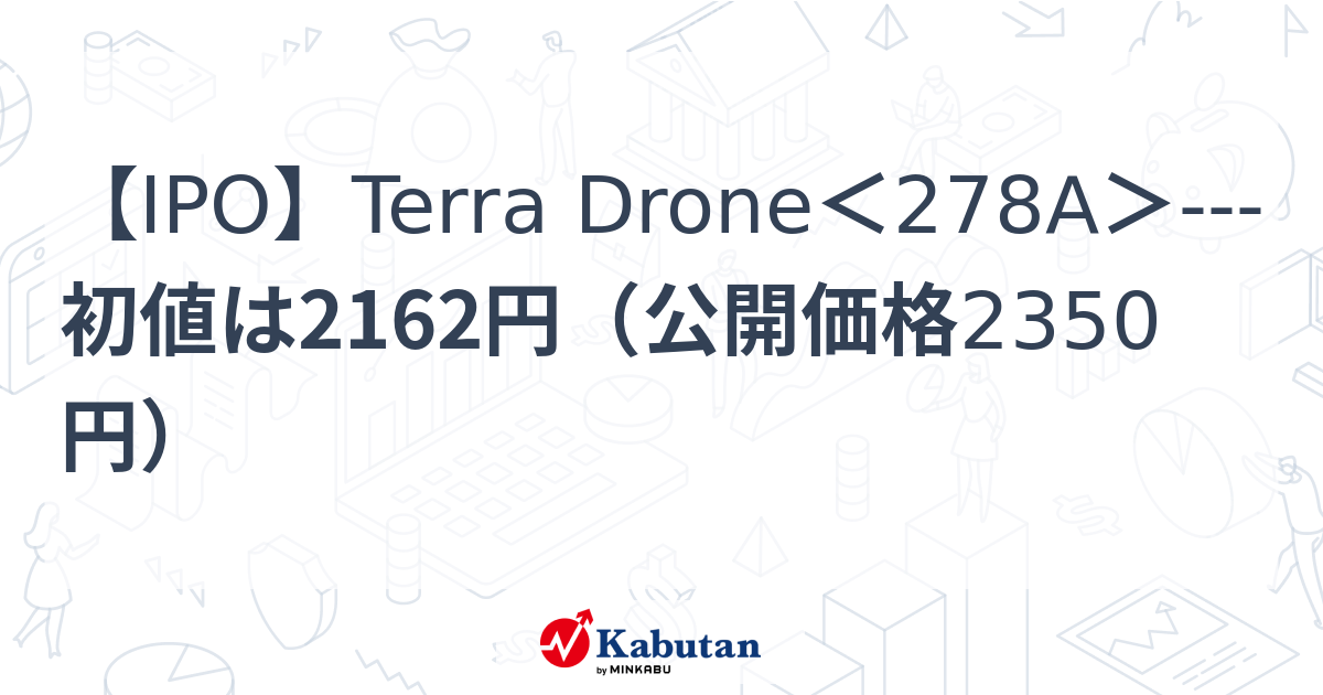 【IPO】Terra Drone＜278A＞---初値は2162円（公開価格2350円） | 個別株 - 株探ニュース