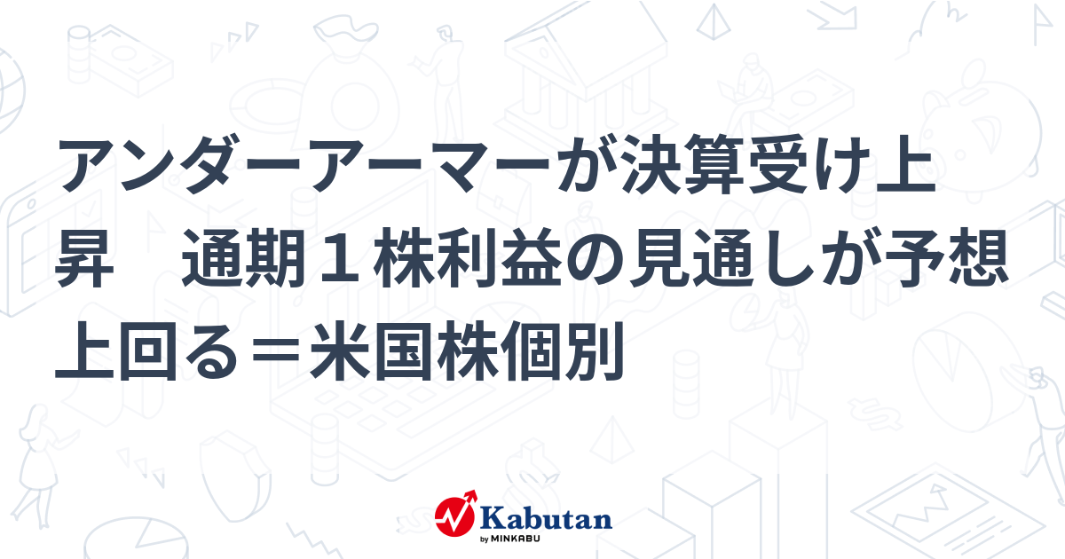 アンダーアーマーが決算受け上昇 通期1株利益の見通しが予想上回る＝米国株個別 | 個別株 - 株探ニュース