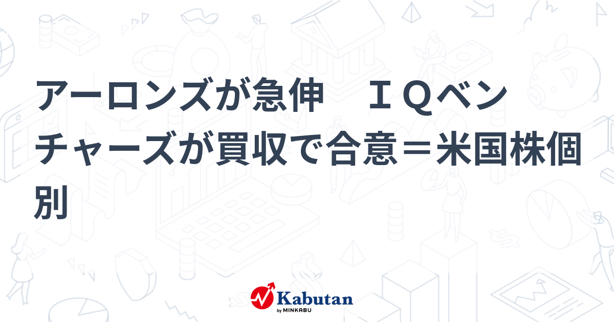 アーロンズが急伸 IQベンチャーズが買収で合意＝米国株個別 | 個別株 - 株探ニュース