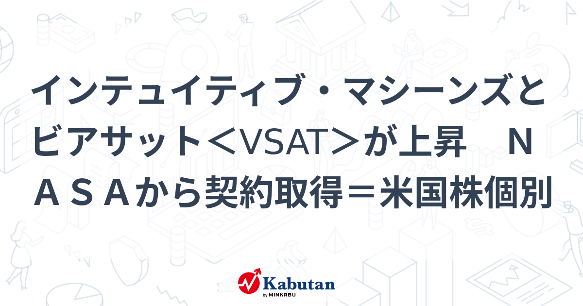 インテュイティブ・マシーンズとビアサット＜VSAT＞が上昇 NASAから契約取得＝米国株個別 | 個別株 - 株探ニュース