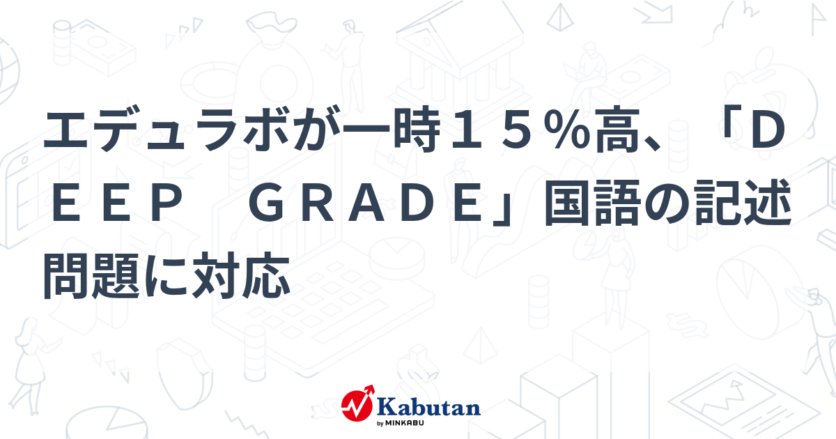 エデュラボが一時15％高、「DEEP GRADE」国語の記述問題に対応 | 個別株 - 株探ニュース