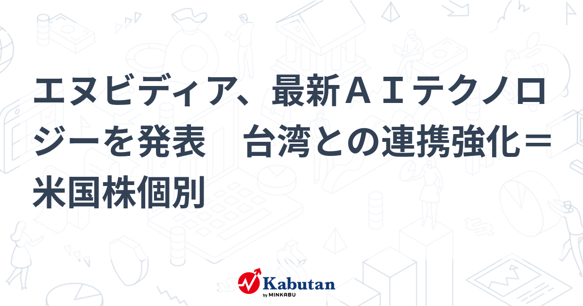 【速報】NVIDIA、次世代AI技術で台湾との連携強化！生成AI進化を加速する新戦略とは？