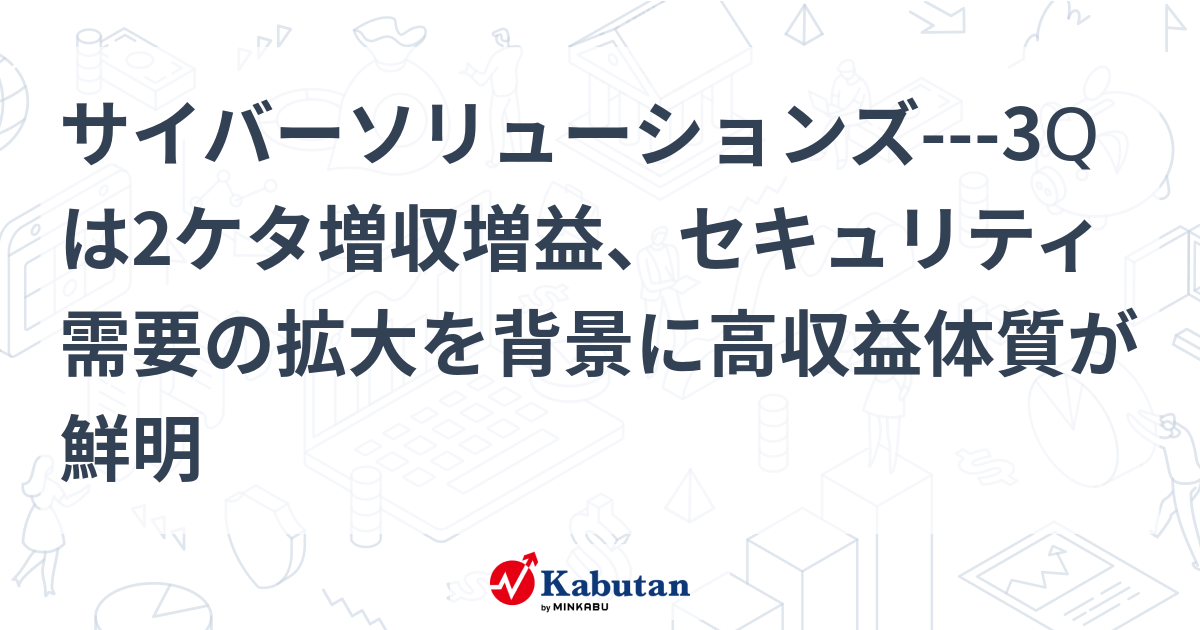 サイバーソリューションズ---3Qは2ケタ増収増益、セキュリティ需要の拡大を背景に高収益体質が鮮明 | 個別株 - 株探ニュース