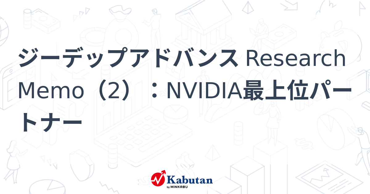 ジーデップアドバンス Research Memo（2）：NVIDIA最上位パートナー | 特集 - 株探ニュース