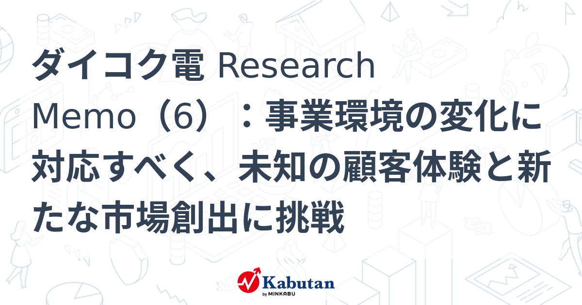 ダイコク電 Research Memo（6）：事業環境の変化に対応すべく、未知の顧客体験と新たな市場創出に挑戦 | 特集 - 株探ニュース
