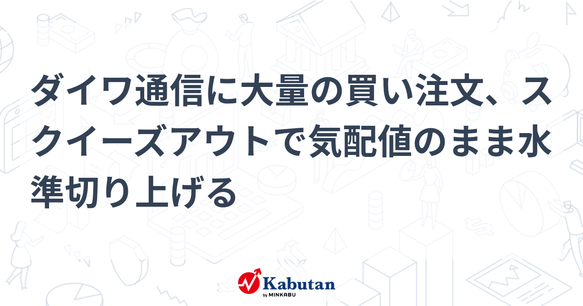 ダイワ通信に大量の買い注文、スクイーズアウトで気配値のまま水準切り上げる | 個別株 - 株探ニュース