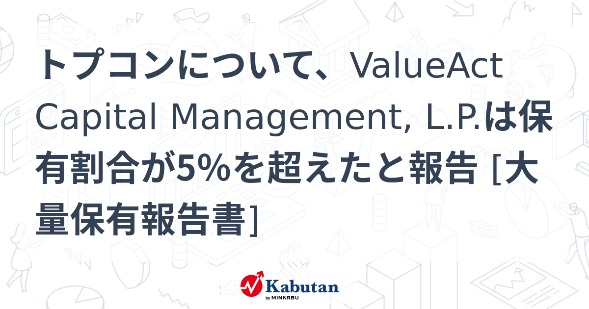 トプコンについて、ValueAct Capital Management, L.P.は保有割合が5％を超えたと報告 [大量保有報告書