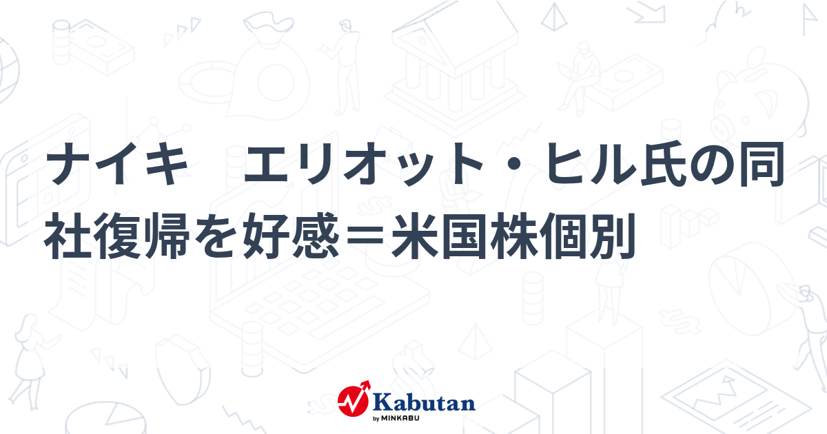 ナイキ エリオット・ヒル氏の同社復帰を好感＝米国株個別 個別株 株探ニュース
